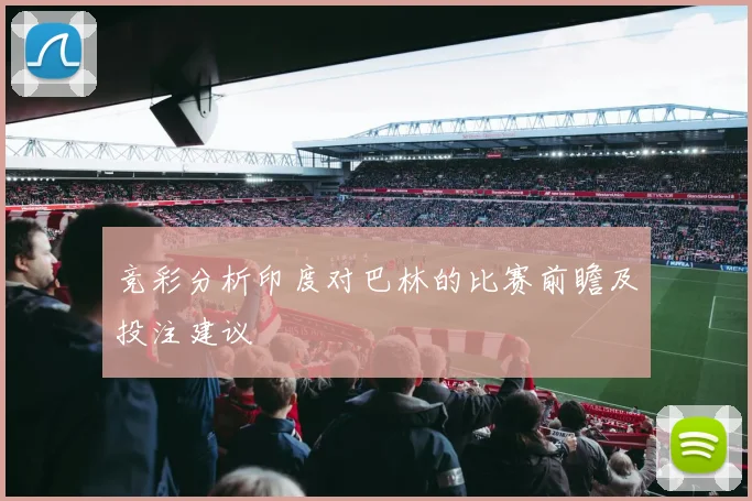 竞彩分析印度对巴林的比赛前瞻及投注建议